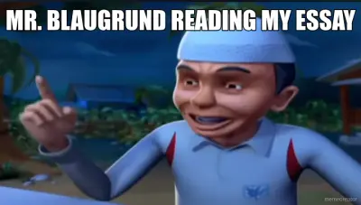 MR. BLAUGRUND READING MY ESSAY meme