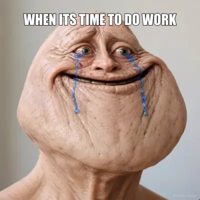 WHEN ITS TIME TO DO WORK meme