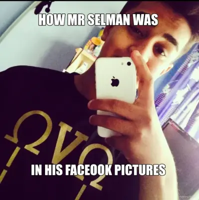 HOW MR SELMAN WAS  - IN HIS FACEOOK PICTURES meme