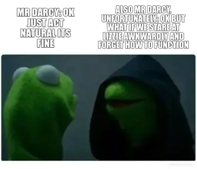 ALSO MR DARCY, UNFORTUNATELY: OK BUT WHAT IF WE STARE AT LIZZIE AWKWARDLY AND FORGET HOW TO FUNCTION meme