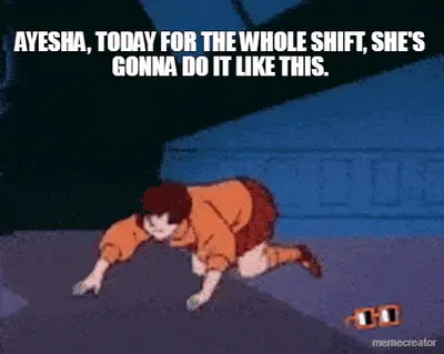AYESHA, TODAY FOR THE WHOLE SHIFT, SHE'S GONNA DO IT LIKE THIS. meme