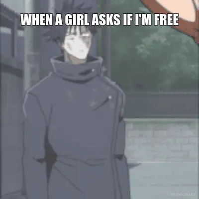 WHEN A GIRL ASKS IF I'M FREE meme