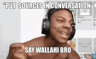 "PUT  SOURCES IN CONVERSATION" - SAY WALLAHI BRO meme