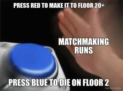 PRESS RED TO MAKE IT TO FLOOR 20+ - PRESS BLUE TO DIE ON FLOOR 2 - MATCHMAKING RUNS meme
