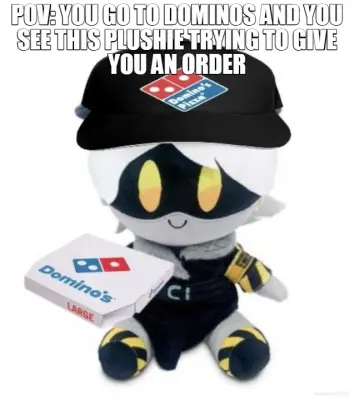 POV: YOU GO TO DOMINOS AND YOU SEE THIS PLUSHIE TRYING TO GIVE YOU AN ORDER meme