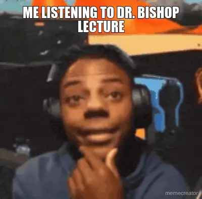 ME LISTENING TO DR. BISHOP LECTURE meme