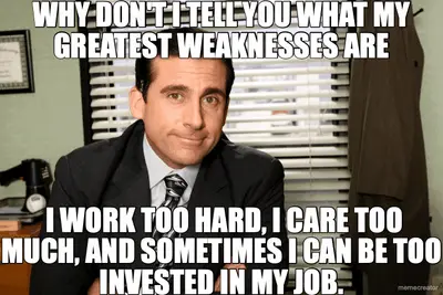 WHY DON'T I TELL YOU WHAT MY GREATEST WEAKNESSES ARE -  I WORK TOO HARD, I CARE TOO MUCH, AND SOMETI meme