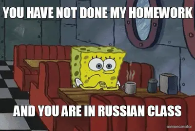 YOU HAVE NOT DONE MY HOMEWORK - AND YOU ARE IN RUSSIAN CLASS meme