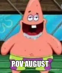 POV AUGUST meme