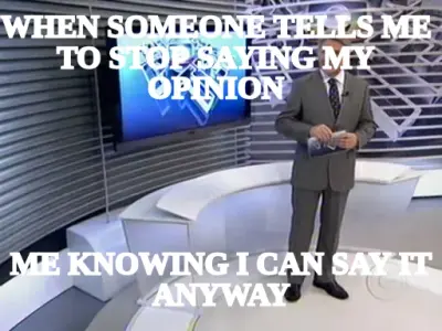 WHEN SOMEONE TELLS ME TO STOP SAYING MY OPINION — ME KNOWING I CAN SAY IT ANYWAY meme