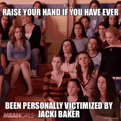 RAISE YOUR HAND IF YOU HAVE EVER - BEEN PERSONALLY VICTIMIZED BY JACKI BAKER meme