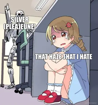 SILVER
(PLEAJEUNE) - THAT HAZE THAT I HATE meme