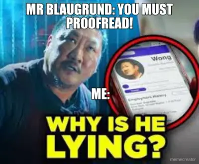 MR BLAUGRUND: YOU MUST PROOFREAD! - ME: