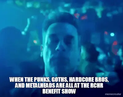WHEN THE PUNKS, GOTHS, HARDCORE BROS, AND METALHEADS ARE ALL AT THE RCHR BENEFIT SHOW - meme