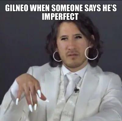 GILNEO WHEN SOMEONE SAYS HE’S IMPERFECT meme