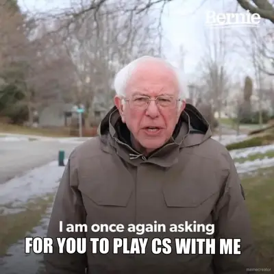 FOR YOU TO PLAY CS WITH ME meme