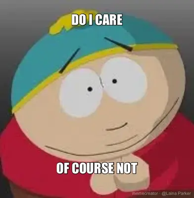 DO I CARE - OF COURSE NOT meme