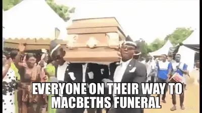 EVERYONE ON THEIR WAY TO MACBETHS FUNERAL meme