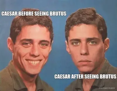 CAESAR BEFORE SEEING BRUTUS  - CAESAR AFTER SEEING BRUTUS meme