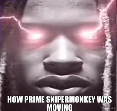 HOW PRIME SNIPERMONKEY WAS MOVING