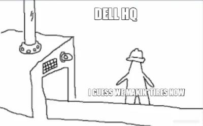 DELL HQ - I GUESS WE MAKIN' TIRES NOW meme