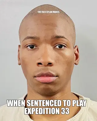 THE FACE DYLAN MAKES - WHEN SENTENCED TO PLAY EXPEDITION 33 meme
