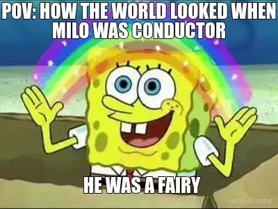 POV: HOW THE WORLD LOOKED WHEN MILO WAS CONDUCTOR - HE WAS A FAIRY meme