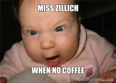 MISS ZILLICH - WHEN NO COFFEE meme