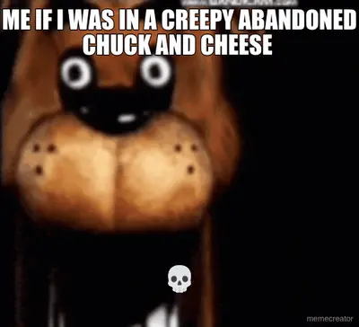 ME IF I WAS IN A CREEPY ABANDONED CHUCK AND CHEESE  - 💀 meme