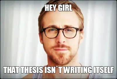 HEY GIRL - THAT THESIS ISN`T WRITING ITSELF meme
