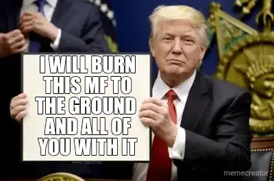 I WILL BURN THIS MF TO THE GROUND  AND ALL OF YOU WITH IT meme