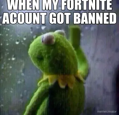 WHEN MY FORTNITE ACOUNT GOT BANNED - meme