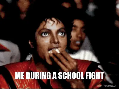 ME DURING A SCHOOL FIGHT meme