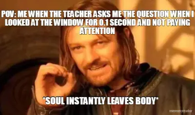 POV: ME WHEN THE TEACHER ASKS ME THE QUESTION WHEN I LOOKED AT THE WINDOW FOR 0.1 SECOND AND NOT PAY meme