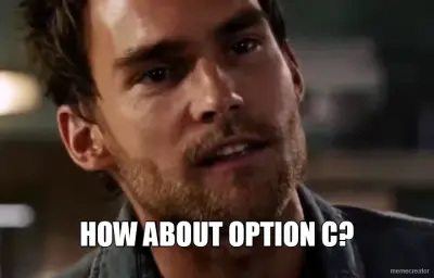 HOW ABOUT OPTION C? meme