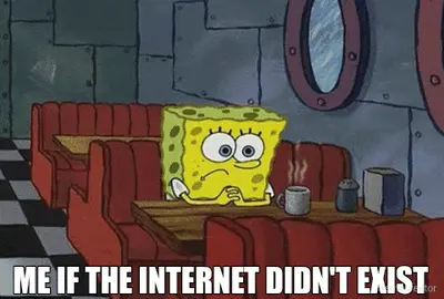 ME IF THE INTERNET DIDN'T EXIST meme