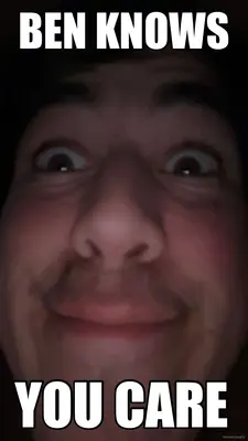 BEN KNOWS - YOU CARE meme