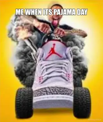 ME WHEN ITS PAJAMA DAY meme