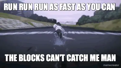 RUN RUN RUN AS FAST AS YOU CAN - THE BLOCKS CAN'T CATCH ME MAN meme