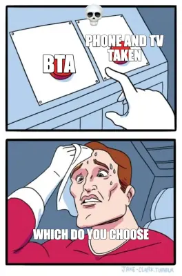 BTA | WHICH DO YOU CH0OSE | PHONE AND TV TAKEN meme