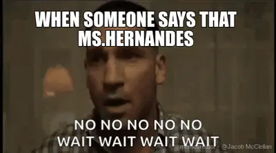 WHEN SOMEONE SAYS THAT MS.HERNANDES meme
