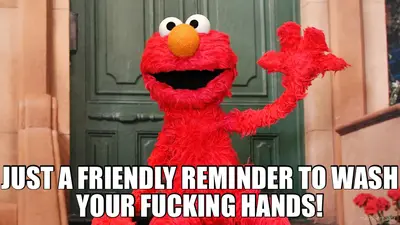 JUST A FRIENDLY REMINDER TO WASH YOUR FUCKING HANDS! meme