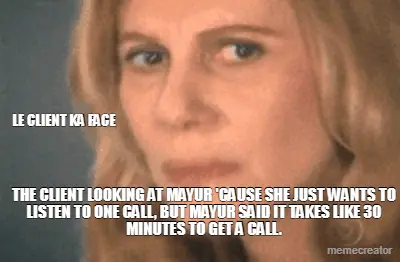 THE CLIENT LOOKING AT MAYUR 'CAUSE SHE JUST WANTS TO LISTEN TO ONE CALL, BUT MAYUR SAID IT TAKES LIK meme
