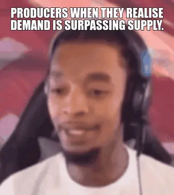 PRODUCERS WHEN THEY REALISE DEMAND IS SURPASSING SUPPLY. meme