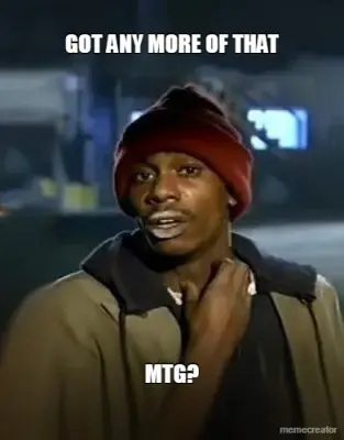 GOT ANY MORE OF THAT - MTG? meme