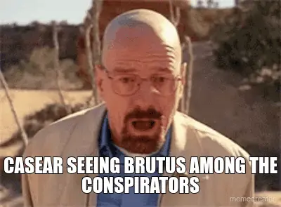 CASEAR SEEING BRUTUS AMONG THE CONSPIRATORS meme