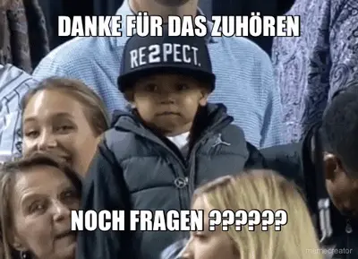 DANKE FÜR DAS ZUHÖREN - NOCH FRAGEN ?????? meme