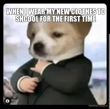 WHEN I WEAR MY NEW CLOTHES TO SHCOOL FOR THE FIRST TIME meme