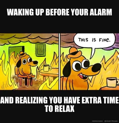 WAKING UP BEFORE YOUR ALARM - AND REALIZING YOU HAVE EXTRA TIME TO RELAX meme