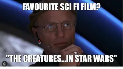 FAVOURITE SCI FI FILM? - "THE CREATURES...IN STAR WARS" meme